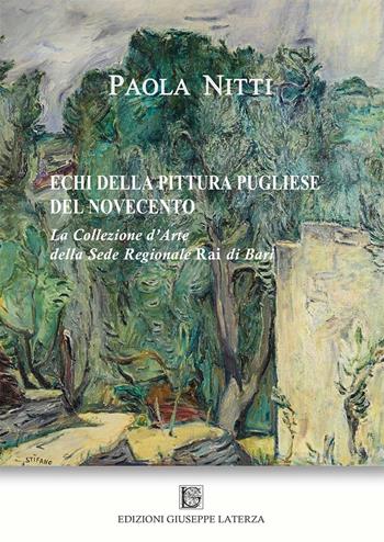 Echi della pittura pugliese del Novecento. La collezione d'arte della sede regionale Rai di Bari - Paola Nitti - Libro Edizioni Giuseppe Laterza 2020 | Libraccio.it