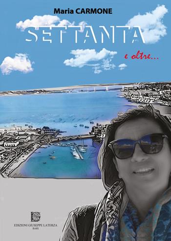 Settanta e oltre... - Maria Carmone - Libro Edizioni Giuseppe Laterza 2021 | Libraccio.it