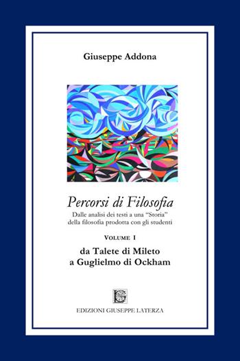 Percorsi di filosofia. Vol. 1: Da Talete di Mileto a Guglielmo di Ockham. - Giuseppe Addona - Libro Edizioni Giuseppe Laterza 2021, Prospettive e itinerari. Nuova serie | Libraccio.it