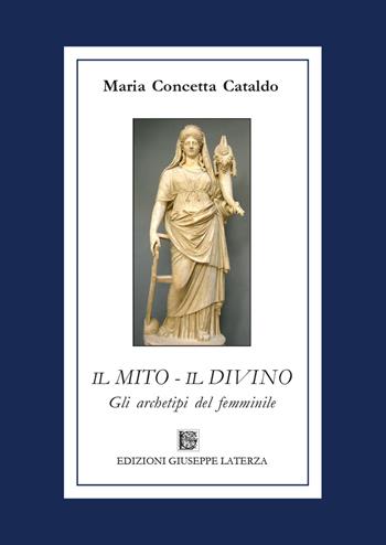 Il mito-Il divino. Gli archetipi del femminile - Maria Concetta Cataldo - Libro Edizioni Giuseppe Laterza 2022, Prospettive e itinerari. Nuova serie | Libraccio.it