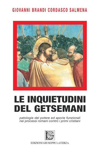 Le inquietudini del Getsemani. Patologie del potere e aporie funzionali nei processi romani contro i primi cristiani - Giovanni Brandi Cordasco Salmena - Libro Edizioni Giuseppe Laterza 2022, Saggistica | Libraccio.it