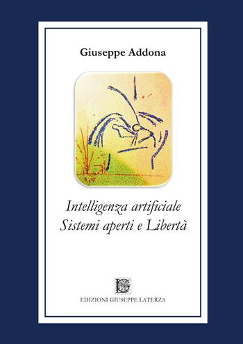 Intelligenza artificiale sistemi aperti e libertà - Giuseppe Addona - Libro Edizioni Giuseppe Laterza 2023, Prospettive e itinerari. Nuova serie | Libraccio.it