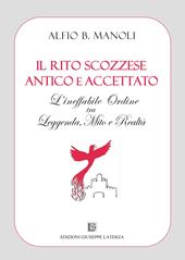 Il Rito Scozzese Antico e Accettato. L'ineffabile ordine tra leggenda, mito e realtà