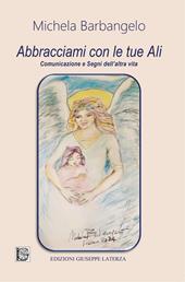 Abbracciami con le tue ali. Comunicazione e segni dell'altra vita
