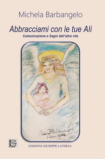 Abbracciami con le tue ali. Comunicazione e segni dell'altra vita - Michela Barbangelo - Libro Edizioni Giuseppe Laterza 2024, I menhir | Libraccio.it