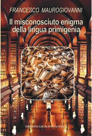 Il misconosciuto enigma della lingua primigenia - Francesco Maurogiovanni - Libro Edizioni Giuseppe Laterza 2025, I menhir | Libraccio.it