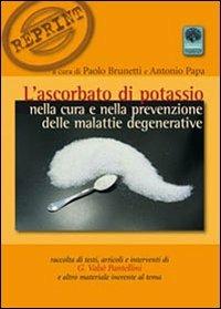 L' ascorbato di potassio nella cura e nella prevenzione delle malattie degenerative - Gianfrancesco Valsé Pantellini - Libro Andromeda 2011, Reprint | Libraccio.it