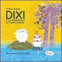 Dixi e la sorpresina di compleanno. Ediz. illustrata - Andrea Zingoni - Libro Zelig (Torino) 2011 | Libraccio.it