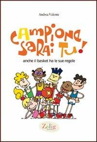 Campione sarai tu! Anche il basket ha le sue regole. Ediz. illustrata - Andrea Valente - Libro Zelig (Torino) 2012, Campione sarai tu! | Libraccio.it
