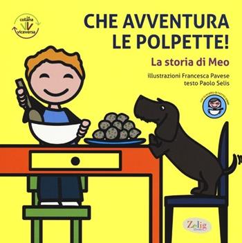Che avventura le polpette!: La storia di Meo-La storia di Bobo. Ediz. illustrata - Francesca Pavese, Paolo Selis - Libro Zelig (Torino) 2013, Viceversa | Libraccio.it