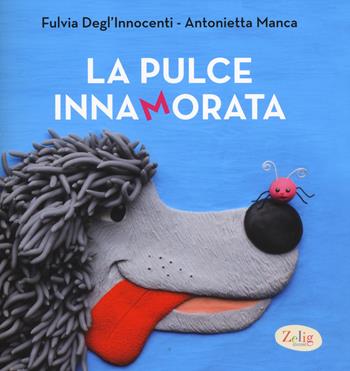 La pulce innamorata. Ediz. illustrata - Fulvia Degl'Innocenti, Antonietta Manca - Libro Zelig (Torino) 2014 | Libraccio.it
