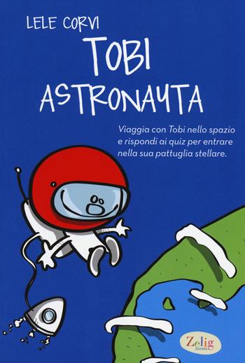 Tobi astronauta. Ediz. illustrata - Lele Corvi - Libro Zelig (Torino) 2014 | Libraccio.it