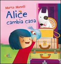Alice cambia casa. Ediz. illustrata - Marta Monelli - Libro Zelig (Torino) 2015 | Libraccio.it