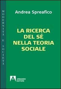La ricerca del sé nella teoria sociale - Andrea Spreafico - Libro Armando Editore 2011, Modernità e società | Libraccio.it