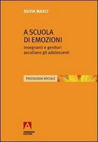 A scuola di emozioni. Insegnanti e genitori ascoltano gli adolescenti - Silvia Masci - Libro Armando Editore 2012, Psicologia sociale | Libraccio.it