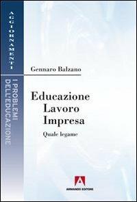 Educazione, lavoro, impresa. Quale legame - Gennaro Balzano - Libro Armando Editore 2011, I problemi dell'educazione | Libraccio.it