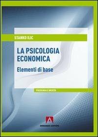 La psicologia economica. Elementi di base - Stanko Ilic - Libro Armando Editore 2013, Psicologia e società | Libraccio.it