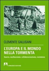 L' Europa e il mondo nella tormenta. Guerra, nazifascismo, collaborazionismo, resistenza - Clemente Galligani - Libro Armando Editore 2012, Scaffale aperto | Libraccio.it