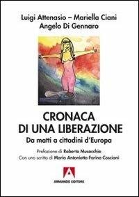Cronaca di una liberazione. Da matti a cittadini d'Europa - Luigi Attenasio, Mariella Ciani, Angelo Di Gennaro - Libro Armando Editore 2012, Antropologia medica | Libraccio.it