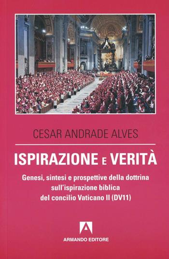 Ispirazione e verità. Genesi, sintesi e prospettive della dottrina sull'ispirazione biblica del concilio Vaticano II (DV11) - Cesar A. Alves - Libro Armando Editore 2012, Scaffale aperto | Libraccio.it