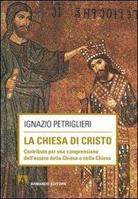 La Chiesa di Cristo. Contributo per una comprensione dell'essere della Chiesa e nella Chiesa - Ignazio Petriglieri - Libro Armando Editore 2012, Scaffale aperto/Filosofia | Libraccio.it