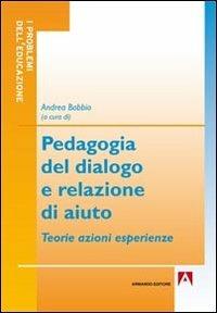 Pedagogia del dialogo e relazione d'aiuto. Teorie azioni esperienze  - Libro Armando Editore 2012, I problemi dell'educazione | Libraccio.it