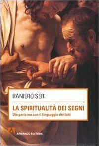 La spiritualità dei segni. Dio parla ma con il linguaggio dei segni - Raniero Seri - Libro Armando Editore 2012, Scaffale aperto | Libraccio.it