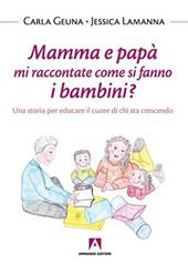 Mamma e papà mi raccontate come si fanno i bambini? Una storia per educare il cuore di chi sta crescendo