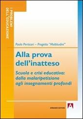 Alla prova dell'inatteso. Scuola e crisi educativa. Dalla malaripetizione agli insegnamenti profondi