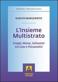 L' insieme multistrato. Gruppi, masse, istituzioni tra caos e psicoanalisi - Margherita Guelfo - Libro Armando Editore 2012, Psicologia clinica. Ricerca e interventi | Libraccio.it