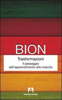 Trasformazioni. Il passaggio dall'apprendimento alla crescita - Wilfred R. Bion - Libro Armando Editore 2012, Classici | Libraccio.it