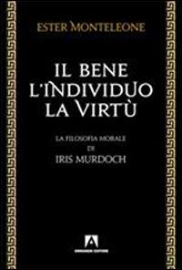 Il bene, l'individuo, la virtù. La filosofia morale di Iris Murdoch - Ester Monteleone - Libro Armando Editore 2012, Filosofia e problemi d'oggi | Libraccio.it