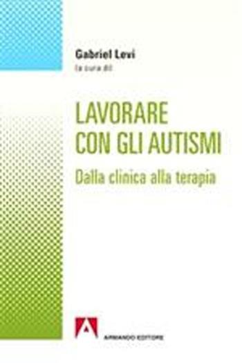 Lavorare con gli autismi. Dalla clinica alla terapia  - Libro Armando Editore 2012, Salute mentale riabilitaz. età evolutiva | Libraccio.it