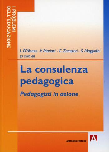 La consulenza pedagogica. Pedagogisti in azione  - Libro Armando Editore 2012, I problemi dell'educazione | Libraccio.it