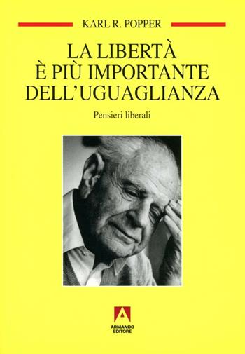 La libertà è più importante dell'uguaglianza. Pensieri liberali - Karl R. Popper - Libro Armando Editore 2012, Temi del nostro tempo | Libraccio.it