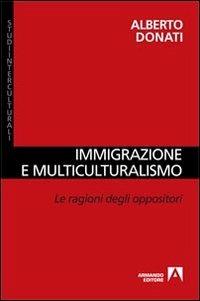 Immigrazione e multiculturalismo. La ragioni degli oppositori - Alberto Donati - Libro Armando Editore 2012, Studi interculturali | Libraccio.it