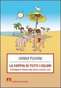 La coppia di tutti i colori. A disegnare l'amore che nasce, cresce, cura - Vanna Puviani - Libro Armando Editore 2012, Scaffale aperto/Psicologia | Libraccio.it
