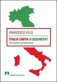 Italia unita o disunità? Interrogativi sul federalismo - Francesco Felis - Libro Armando Editore 2013, Scaffale aperto | Libraccio.it