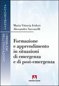 Formazione e apprendimento in situazioni di emergenza e di post-emergenza - Maria Vittoria Isidori, Alessandro Vaccarelli - Libro Armando Editore 2012, Aggiornamenti. Problemi dell'educazione | Libraccio.it