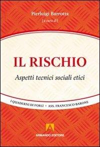 Il rischio. Aspetti tecnici, sociali, etici  - Libro Armando Editore 2012, I quaderni di Forlì | Libraccio.it