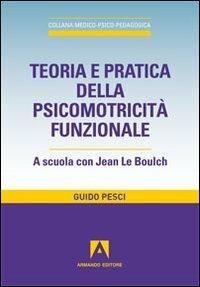 Teoria e pratica della psicomotricità funzionale. A scuola con Jean Le Boulch - Guido Pesci - Libro Armando Editore 2012, Medico-psico-pedagogica | Libraccio.it