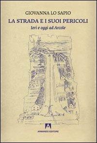 La strada e i suoi pericoli. Ieri e oggi ad Arcole - Giovanna Lo Sapio - Libro Armando Editore 2012, Pedagogia e formazione | Libraccio.it