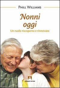 Nonni oggi. Un ruolo riscoperto e rinnovato - Phill Williams - Libro Armando Editore 2013, Bambini e genitori | Libraccio.it