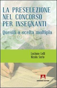 La preselezione nel concorso per insegnanti - Luciano Lelli, Nicola Serio - Libro Armando Editore 2012, Scuola oggi | Libraccio.it