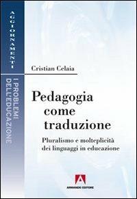 Pedagogia come traduzione. Pluralismo e molteplicità dei linguaggi in educazione - Cristian Celaia - Libro Armando Editore 2012, I problemi dell'educazione. Aggiornamenti | Libraccio.it