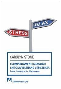 I comportamenti sbagliati che ci avvelenano l'esistenza. Come riconoscerli e liberarsene - Carolyn Stone - Libro Armando Editore 2013, Scaffale aperto | Libraccio.it