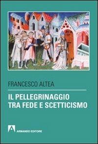 Il pellegrinaggio tra fede e scetticismo - Francesco Altea - Libro Armando Editore 2013, Filosofia | Libraccio.it