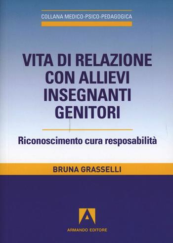 Vita di relazione con allievi insegnanti genitori - Bruna Grasselli - Libro Armando Editore 2011, Medico-psico-pedagogica | Libraccio.it