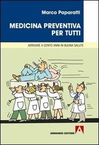 Medicina preventiva per tutti. Cosa fare per arrivare a cento anni in buona salute - Marco Paparatti - Libro Armando Editore 2013, Medicina oggi | Libraccio.it