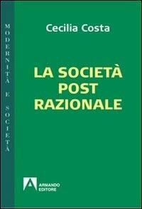 La società post-razionale - Cecilia Costa - Libro Armando Editore 2012, Modernità e società | Libraccio.it